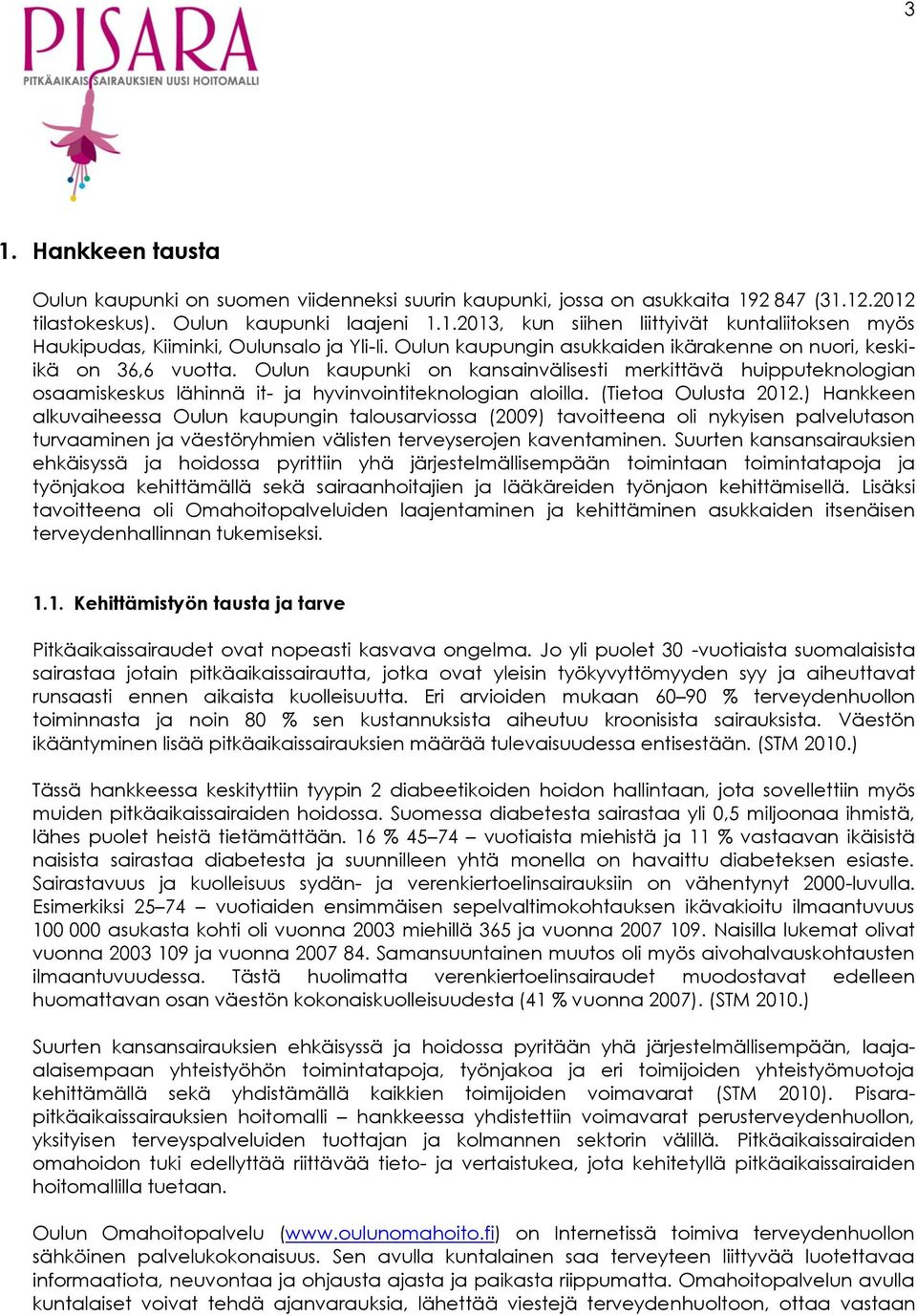 (Tietoa Oulusta 2012.) Hankkeen alkuvaiheessa Oulun kaupungin talousarviossa (2009) tavoitteena oli nykyisen palvelutason turvaaminen ja väestöryhmien välisten terveyserojen kaventaminen.