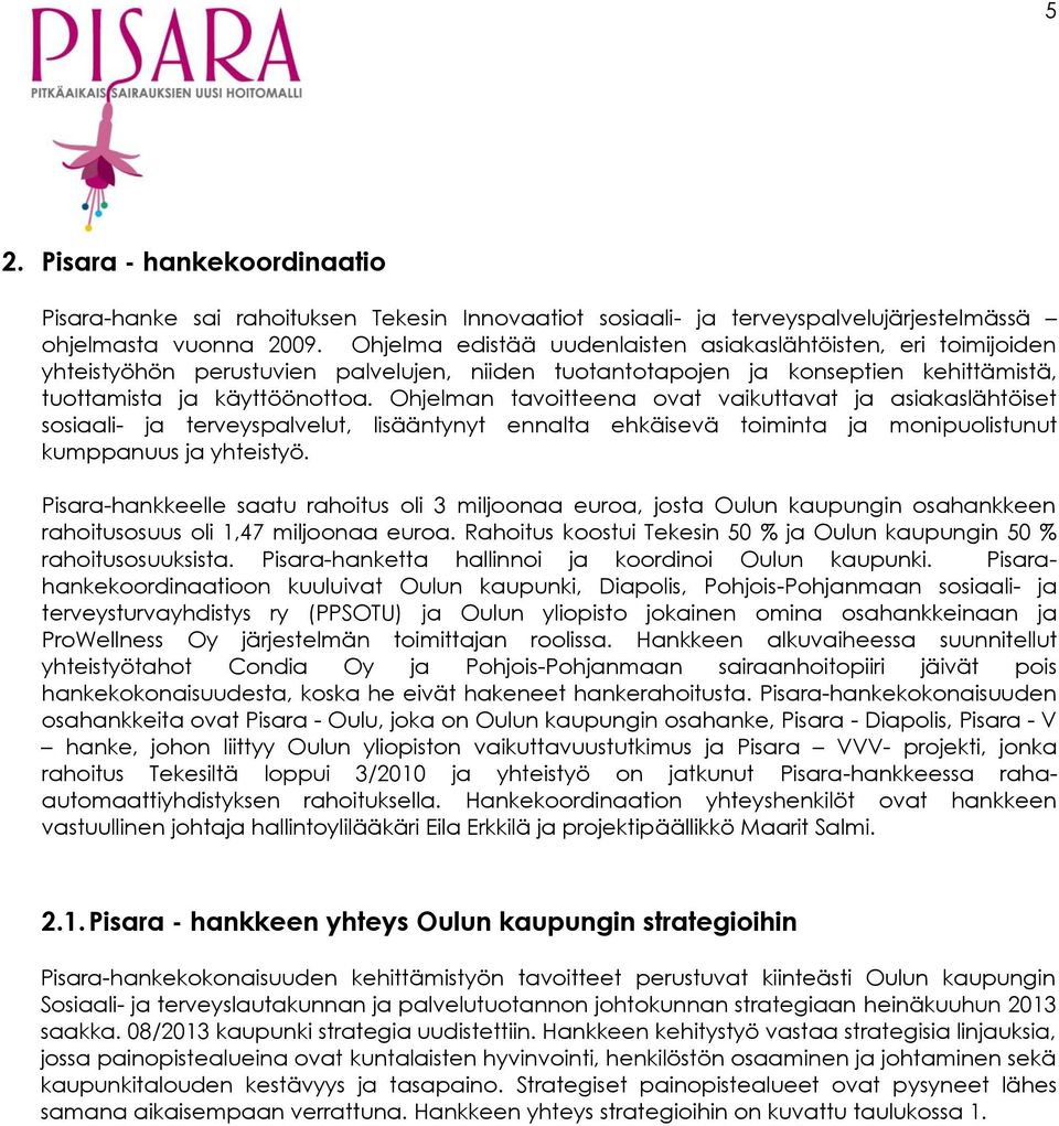 Ohjelman tavoitteena ovat vaikuttavat ja asiakaslähtöiset sosiaali- ja terveyspalvelut, lisääntynyt ennalta ehkäisevä toiminta ja monipuolistunut kumppanuus ja yhteistyö.