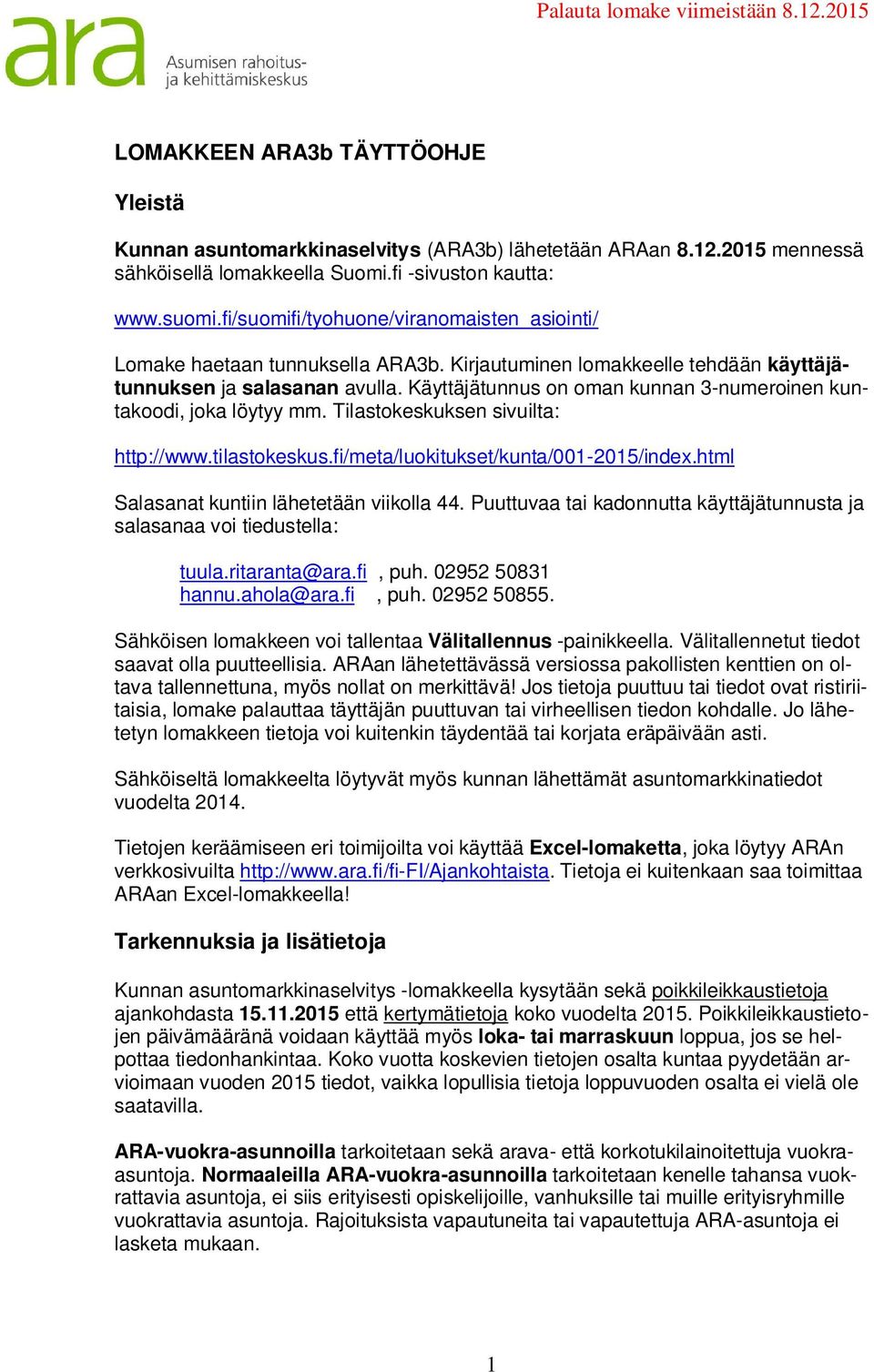 Käyttäjätunnus on oman kunnan 3-numeroinen kuntakoodi, joka löytyy mm. Tilastokeskuksen sivuilta: http://www.tilastokeskus.fi/meta/luokitukset/kunta/001-2015/index.