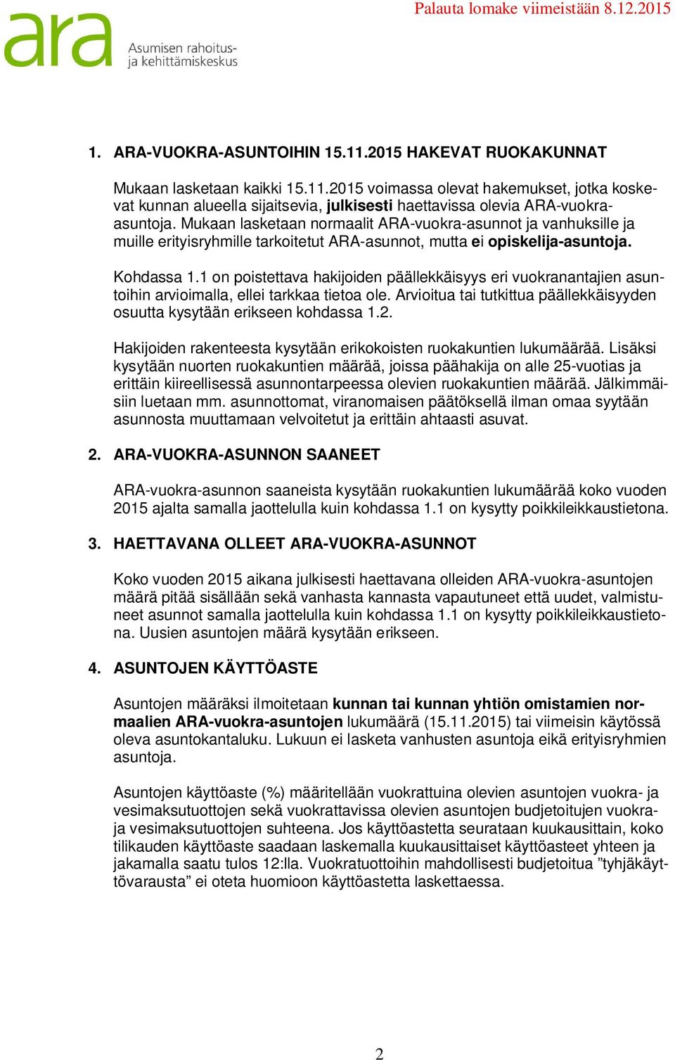 1 on poistettava hakijoiden päällekkäisyys eri vuokranantajien asuntoihin arvioimalla, ellei tarkkaa tietoa ole. Arvioitua tai tutkittua päällekkäisyyden osuutta kysytään erikseen kohdassa 1.2.