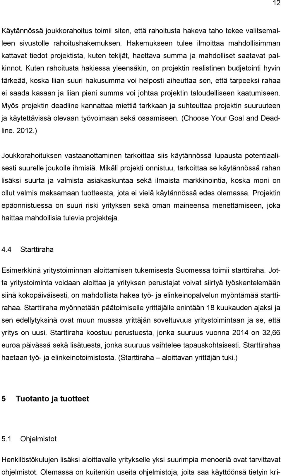 Kuten rahoitusta hakiessa yleensäkin, on projektin realistinen budjetointi hyvin tärkeää, koska liian suuri hakusumma voi helposti aiheuttaa sen, että tarpeeksi rahaa ei saada kasaan ja liian pieni