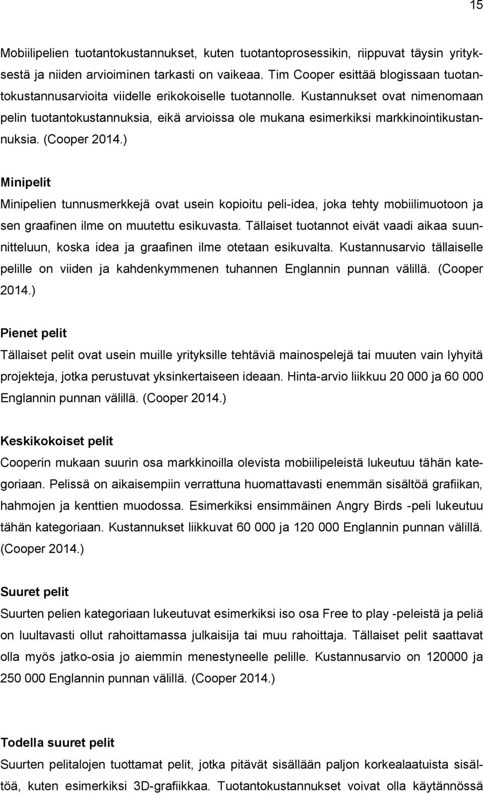 Kustannukset ovat nimenomaan pelin tuotantokustannuksia, eikä arvioissa ole mukana esimerkiksi markkinointikustannuksia. (Cooper 2014.