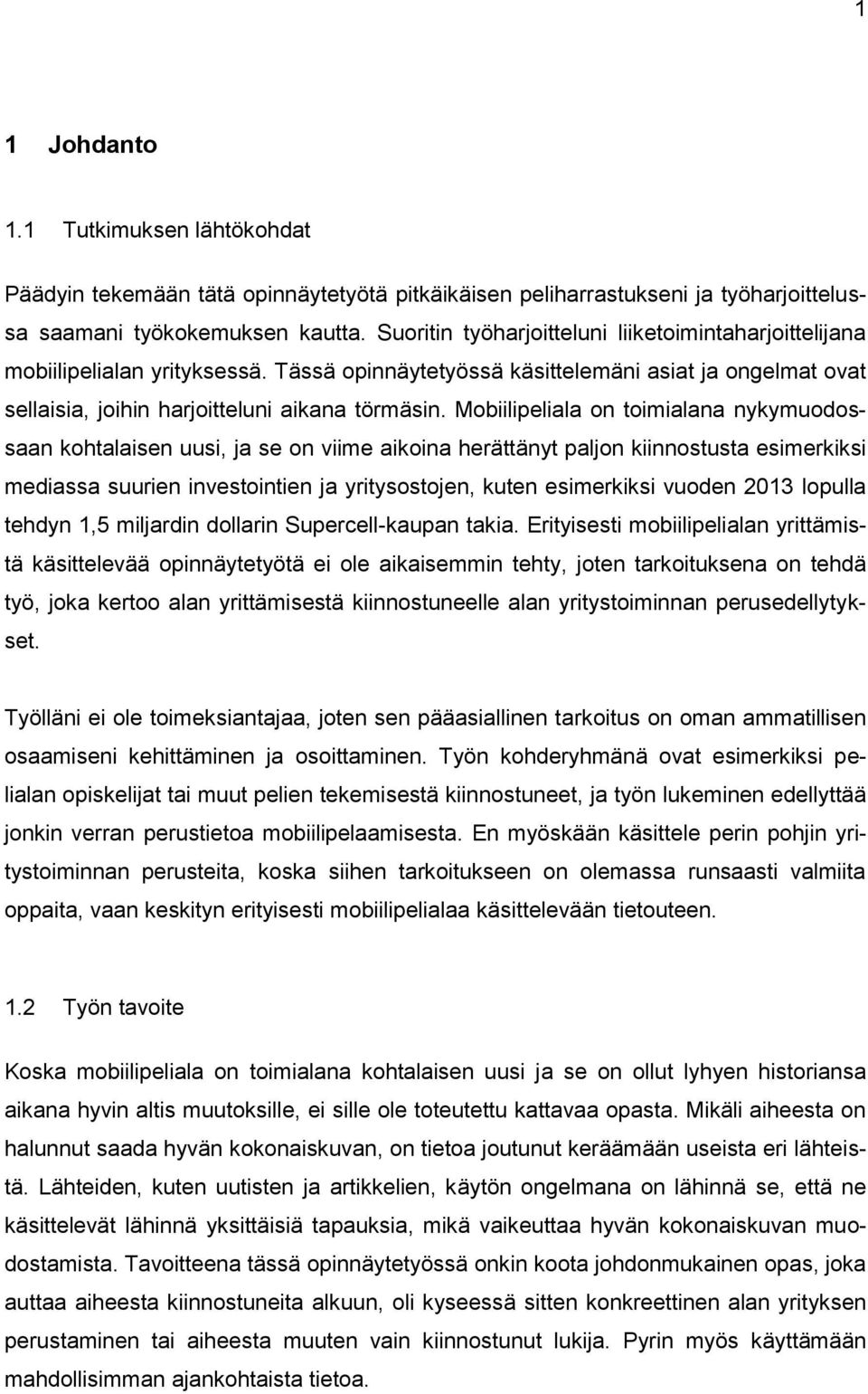 Mobiilipeliala on toimialana nykymuodossaan kohtalaisen uusi, ja se on viime aikoina herättänyt paljon kiinnostusta esimerkiksi mediassa suurien investointien ja yritysostojen, kuten esimerkiksi