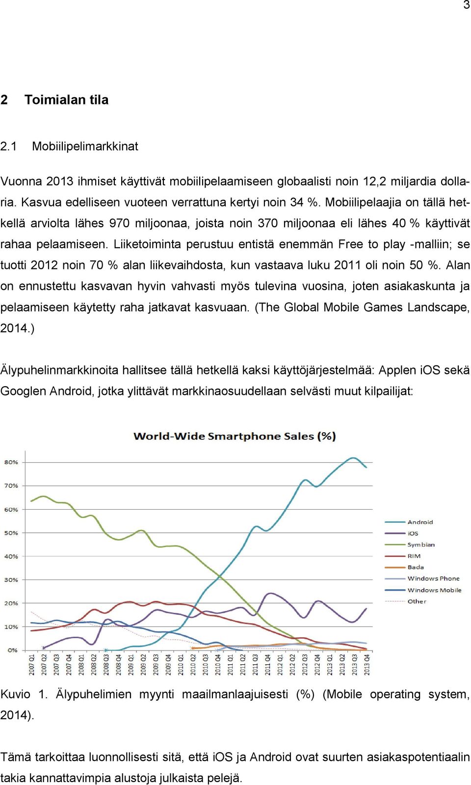 Liiketoiminta perustuu entistä enemmän Free to play -malliin; se tuotti 2012 noin 70 % alan liikevaihdosta, kun vastaava luku 2011 oli noin 50 %.