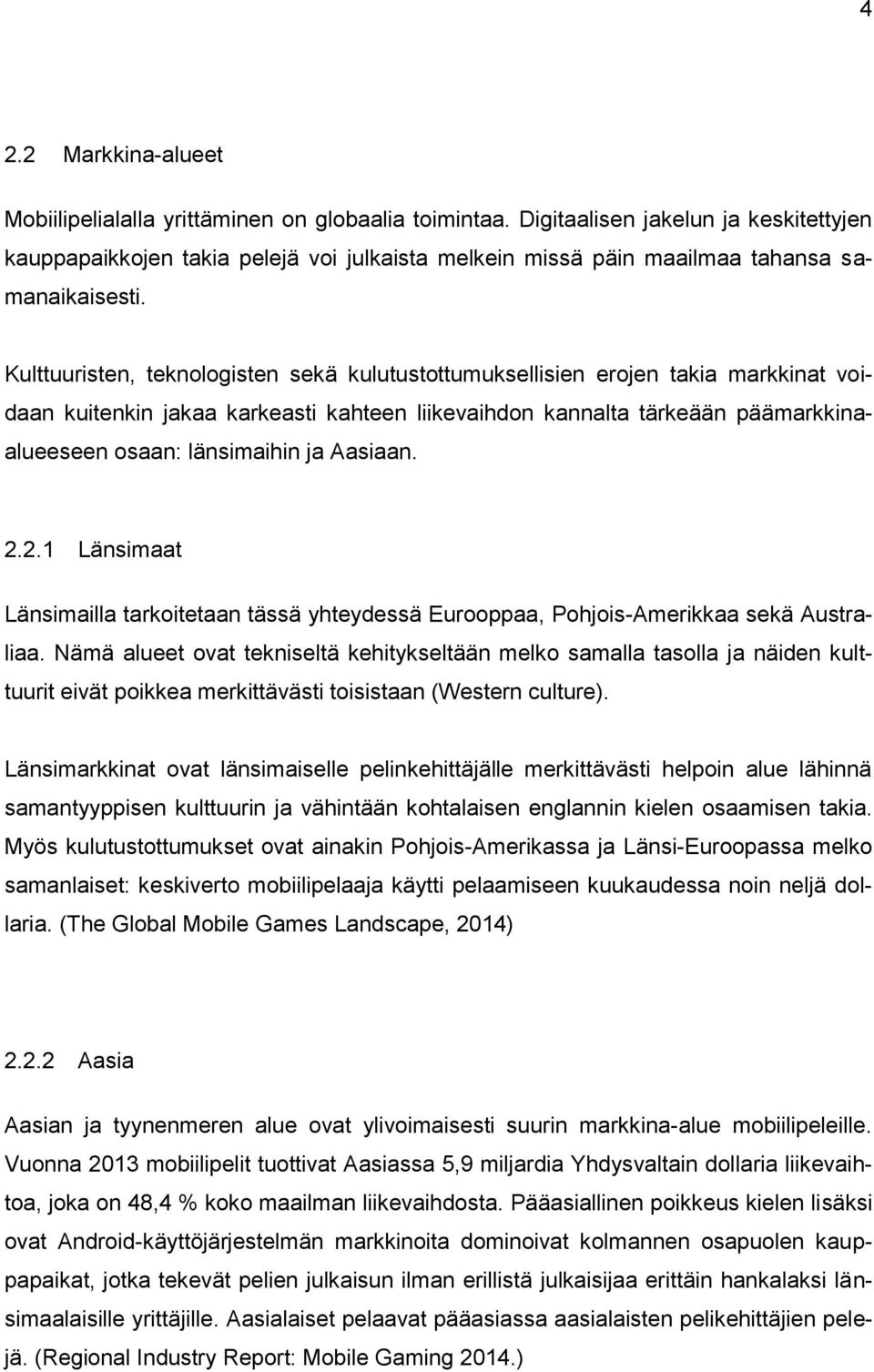 Kulttuuristen, teknologisten sekä kulutustottumuksellisien erojen takia markkinat voidaan kuitenkin jakaa karkeasti kahteen liikevaihdon kannalta tärkeään päämarkkinaalueeseen osaan: länsimaihin ja