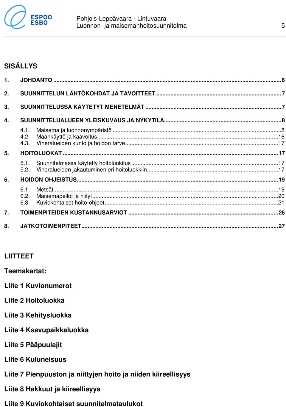 .... Suunnitelmassa käytetty hoitoluokitus..... Viheralueiden jakautuminen eri hoitoluokkiin.... HOIDON OHJEISTUS..... Metsät..... Maisemapellot ja niityt...0.. Kuviokohtaiset hoito-ohjeet.