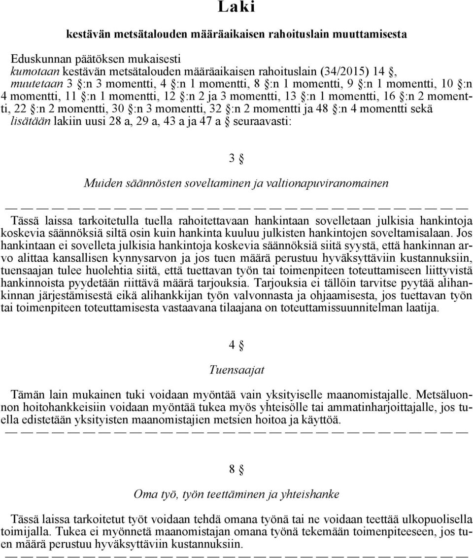 momentti ja 48 :n 4 momentti sekä lisätään lakiin uusi 28 a, 29 a, 43 a ja 47 a seuraavasti: 3 Muiden säännösten soveltaminen ja valtionapuviranomainen Tässä laissa tarkoitetulla tuella