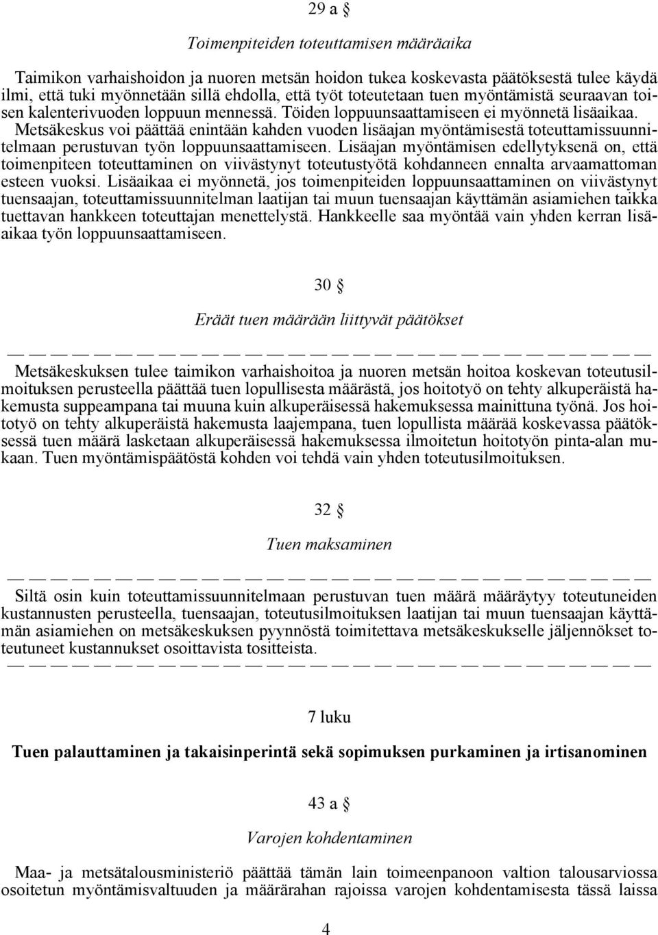 Metsäkeskus voi päättää enintään kahden vuoden lisäajan myöntämisestä toteuttamissuunnitelmaan perustuvan työn loppuunsaattamiseen.