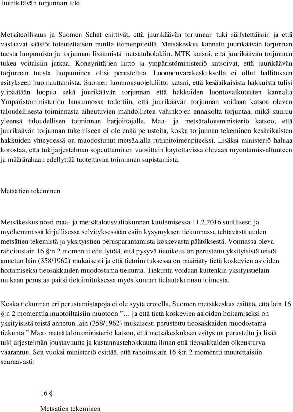 Koneyrittäjien liitto ja ympäristöministeriö katsoivat, että juurikäävän torjunnan tuesta luopuminen olisi perusteltua. Luonnonvarakeskuksella ei ollut hallituksen esitykseen huomauttamista.