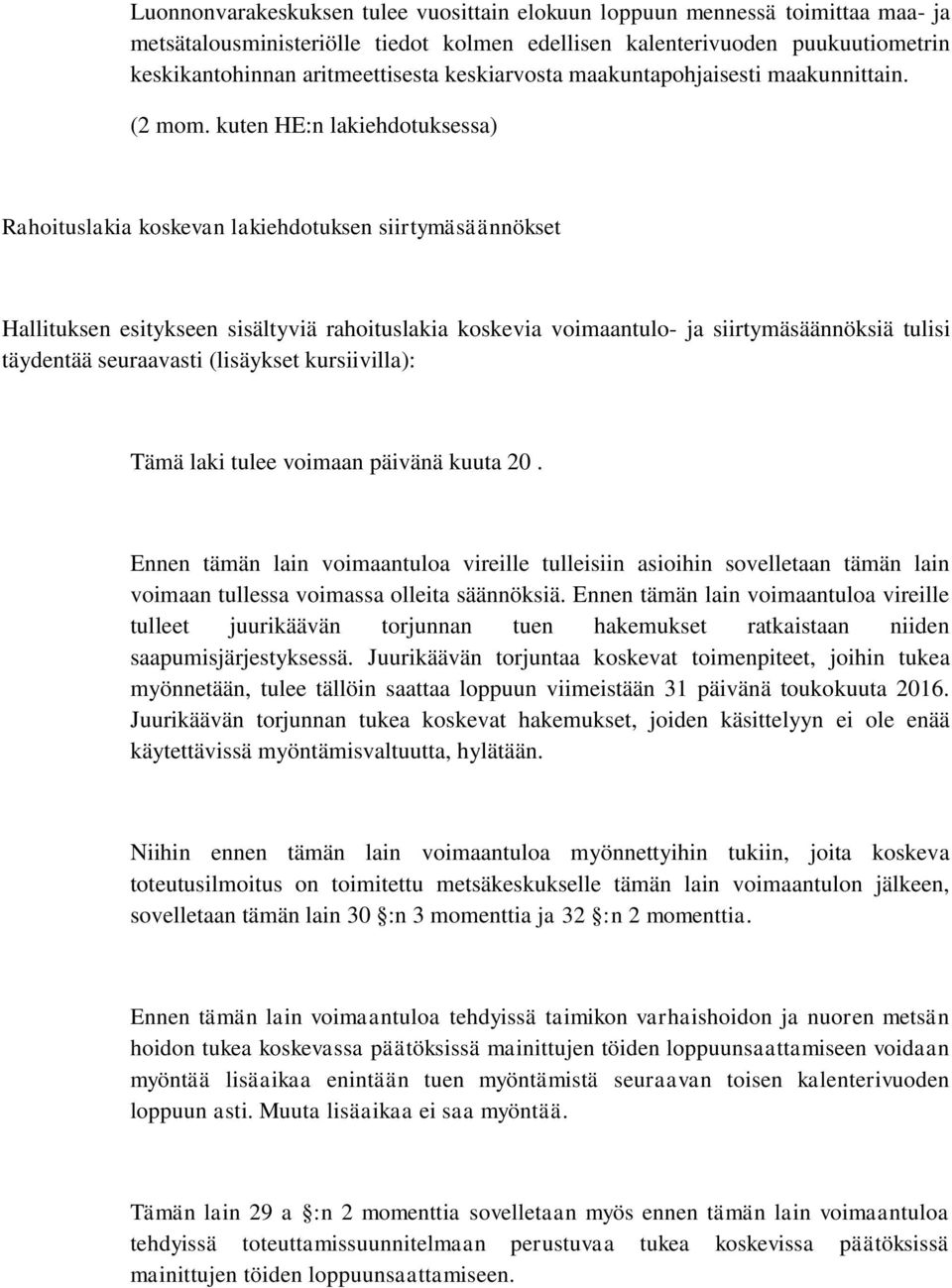 kuten HE:n lakiehdotuksessa) Rahoituslakia koskevan lakiehdotuksen siirtymäsäännökset Hallituksen esitykseen sisältyviä rahoituslakia koskevia voimaantulo- ja siirtymäsäännöksiä tulisi täydentää