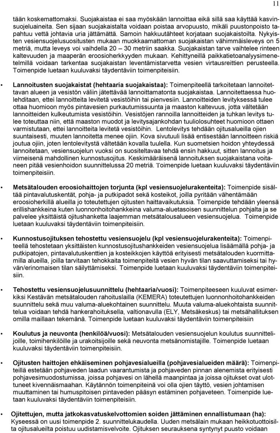 Nykyisten vesiensuojelusuositusten mukaan muokkaamattoman suojakaistan vähimmäisleveys on 5 metriä, mutta leveys voi vaihdella 20 30 metriin saakka.