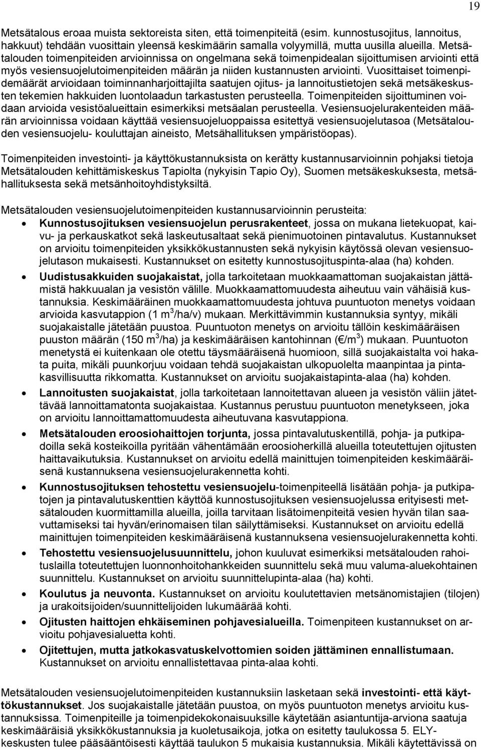 Vuosittaiset toimenpidemäärät arvioidaan toiminnanharjoittajilta saatujen ojitus- ja lannoitustietojen sekä metsäkeskusten tekemien hakkuiden luontolaadun tarkastusten perusteella.