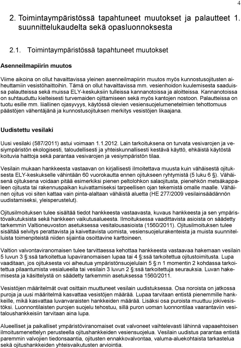 Toimintaympäristössä tapahtuneet muutokset Asenneilmapiirin muutos Viime aikoina on ollut havaittavissa yleinen asenneilmapiirin muutos myös kunnostusojitusten aiheuttamiin vesistöhaittoihin.