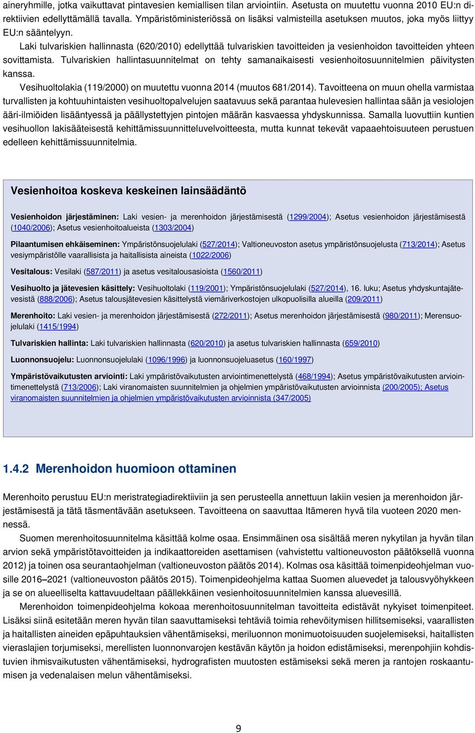 Laki tulvariskien hallinnasta (620/2010) edellyttää tulvariskien tavoitteiden ja vesienhoidon tavoitteiden yhteen sovittamista.