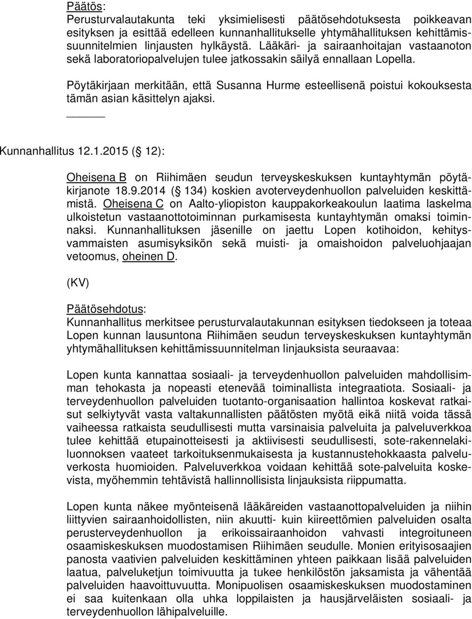 Pöytäkirjaan merkitään, että Susanna Hurme esteellisenä poistui kokouksesta tämän asian käsittelyn ajaksi. Kunnanhallitus 12