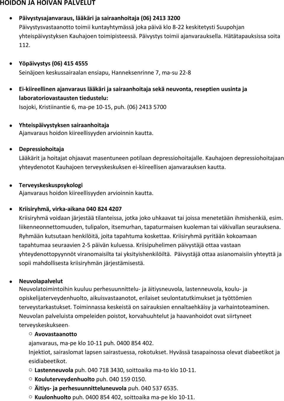 Yöpäivystys (06) 415 4555 Seinäjoen keskussairaalan ensiapu, Hanneksenrinne 7, ma su 22 8 Ei kiireellinen ajanvaraus lääkäri ja sairaanhoitaja sekä neuvonta, reseptien uusinta ja