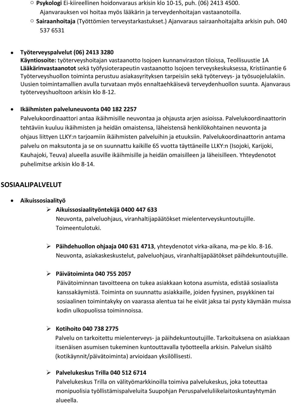 040 537 6531 Työterveyspalvelut (06) 2413 3280 Käyntiosoite: työterveyshoitajan vastaanotto Isojoen kunnanviraston tiloissa, Teollisuustie 1A Lääkärinvastaanotot sekä työfysioterapeutin vastaanotto