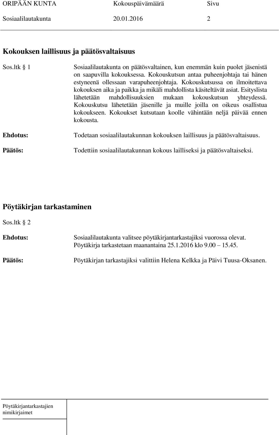 Esityslista lähetetään mahdollisuuksien mukaan kokouskutsun yhteydessä. Kokouskutsu lähetetään jäsenille ja muille joilla on oikeus osallistua kokoukseen.