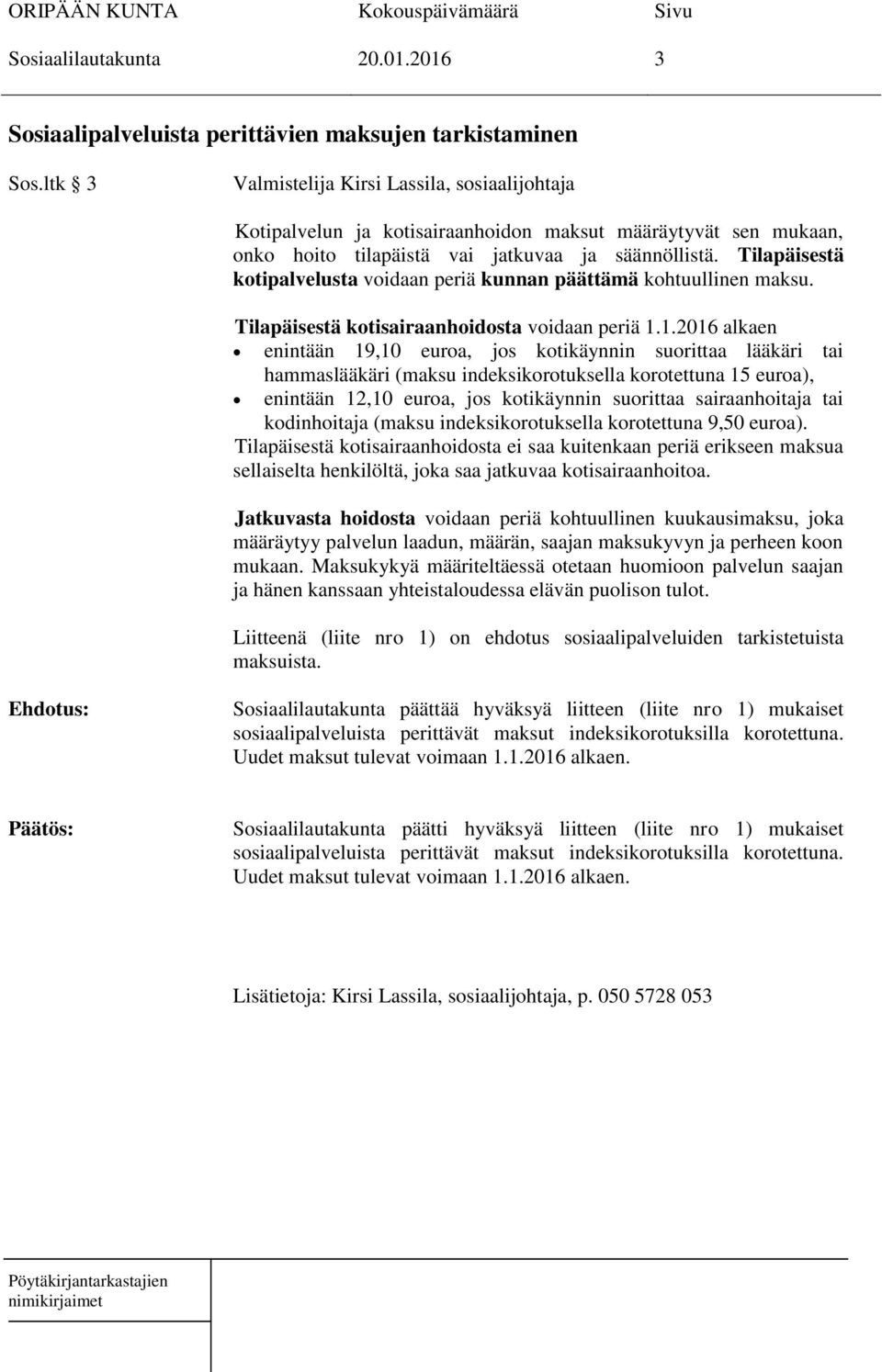 Tilapäisestä kotipalvelusta voidaan periä kunnan päättämä kohtuullinen maksu. Tilapäisestä kotisairaanhoidosta voidaan periä 1.