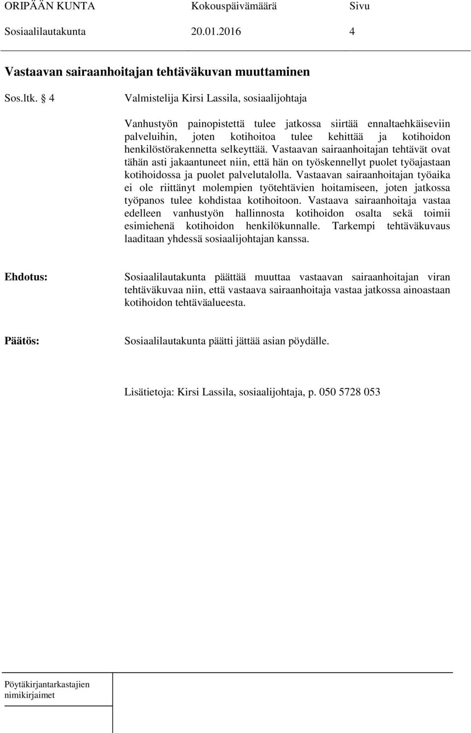 selkeyttää. Vastaavan sairaanhoitajan tehtävät ovat tähän asti jakaantuneet niin, että hän on työskennellyt puolet työajastaan kotihoidossa ja puolet palvelutalolla.