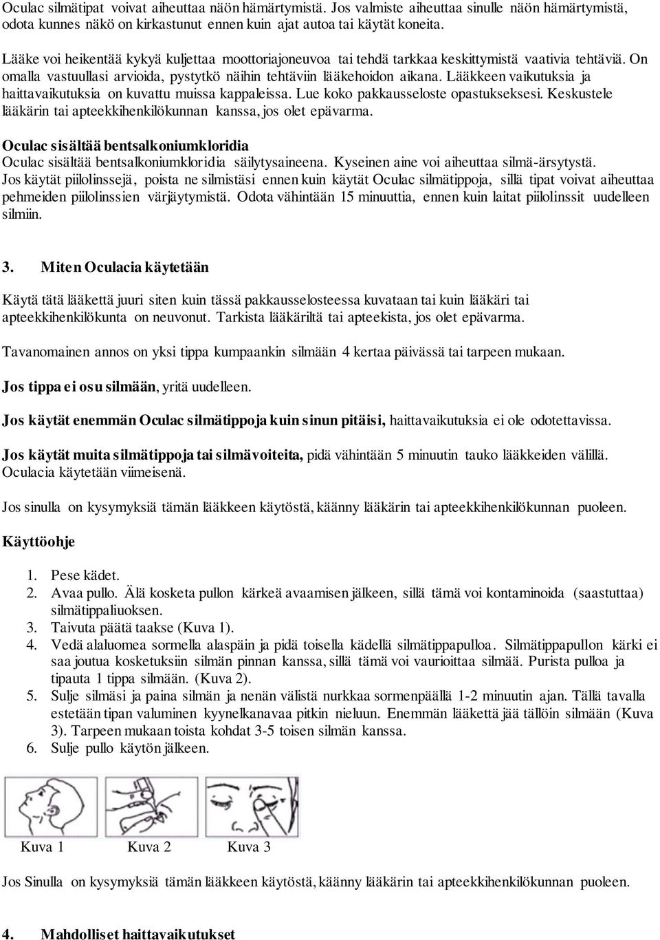 Lääkkeen vaikutuksia ja haittavaikutuksia on kuvattu muissa kappaleissa. Lue koko pakkausseloste opastukseksesi. Keskustele lääkärin tai apteekkihenkilökunnan kanssa, jos olet epävarma.