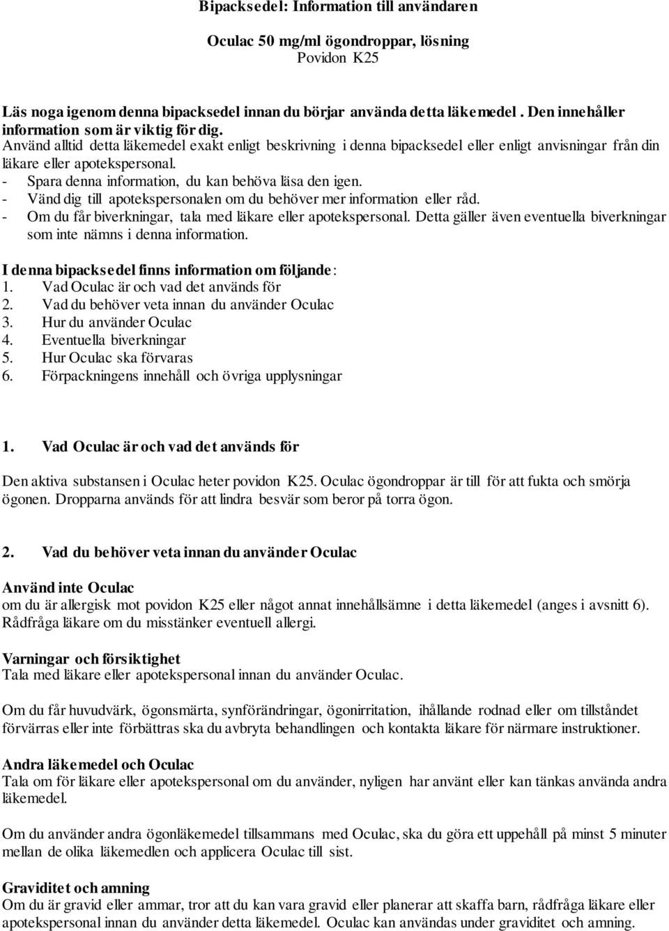 - Spara denna information, du kan behöva läsa den igen. - Vänd dig till apotekspersonalen om du behöver mer information eller råd. - Om du får biverkningar, tala med läkare eller apotekspersonal.