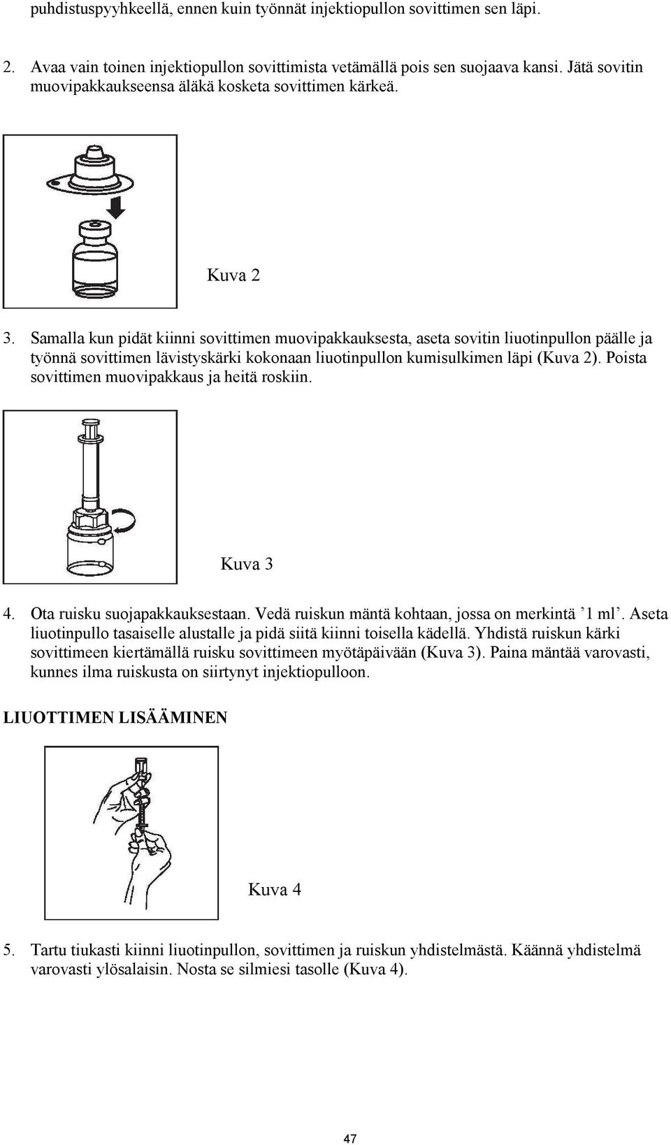 Samalla kun pidät kiinni sovittimen muovipakkauksesta, aseta sovitin liuotinpullon päälle ja työnnä sovittimen lävistyskärki kokonaan liuotinpullon kumisulkimen läpi (Kuva 2).