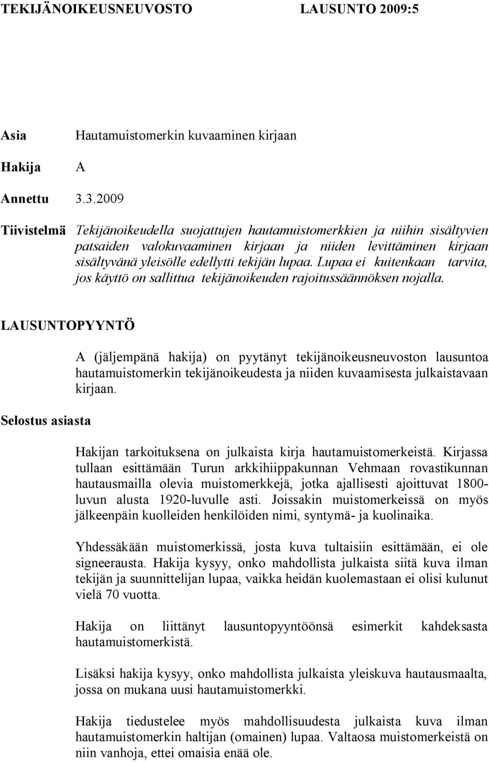 lupaa. Lupaa ei kuitenkaan tarvita, jos käyttö on sallittua tekijänoikeuden rajoitussäännöksen nojalla.