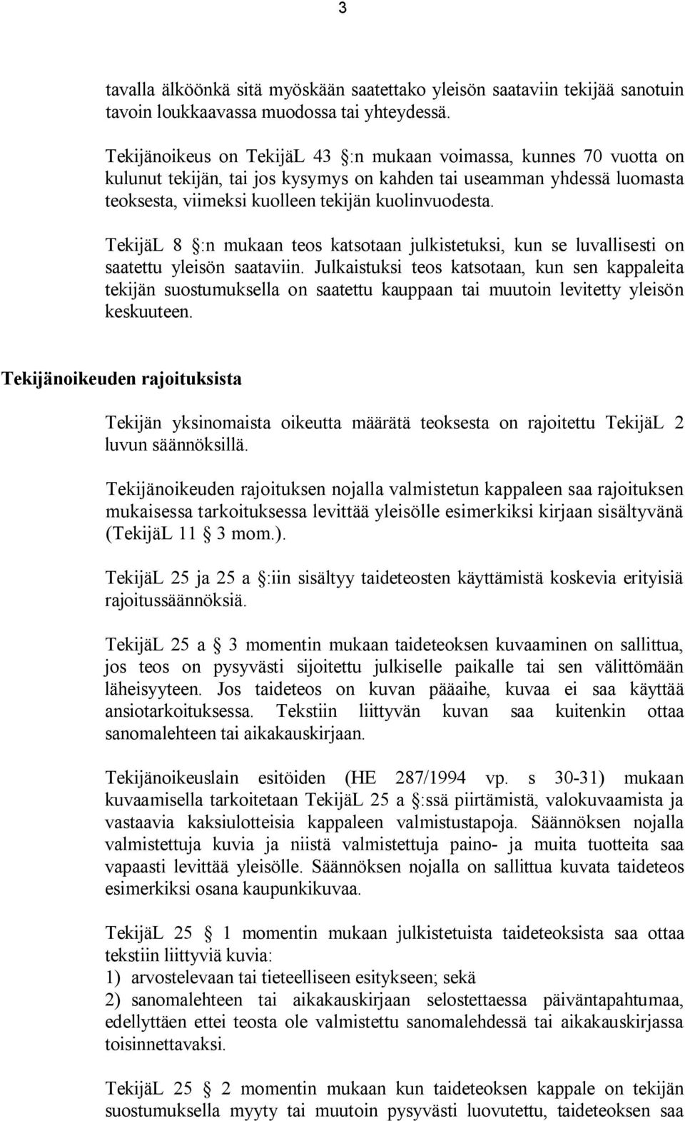 TekijäL 8 :n mukaan teos katsotaan julkistetuksi, kun se luvallisesti on saatettu yleisön saataviin.