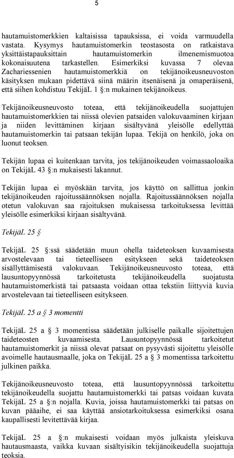 Esimerkiksi kuvassa 7 olevaa Zachariessenien hautamuistomerkkiä on tekijänoikeusneuvoston käsityksen mukaan pidettävä siinä määrin itsenäisenä ja omaperäisenä, että siihen kohdistuu TekijäL 1 :n