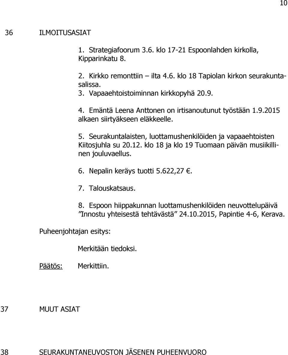klo 18 ja klo 19 Tuomaan päivän musiikillinen jouluvaellus. 6. Nepalin keräys tuotti 5.622,27. 7. Talouskatsaus. Puheenjohtajan esitys: 8.