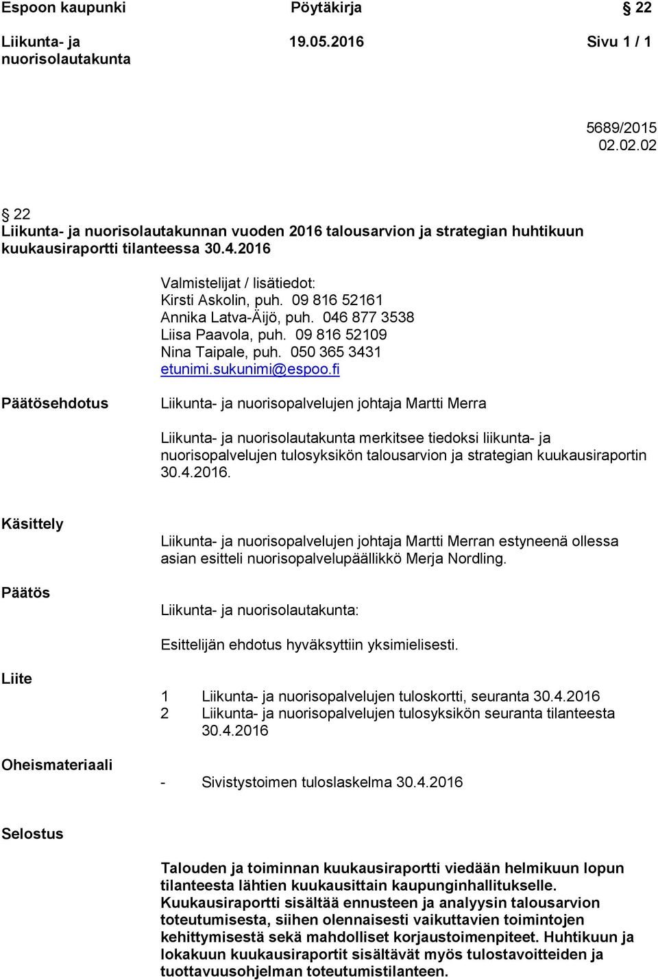 fi Päätösehdotus nuorisopalvelujen johtaja Martti Merra merkitsee tiedoksi liikunta- ja nuorisopalvelujen tulosyksikön talousarvion ja strategian kuukausiraportin 30.4.2016.