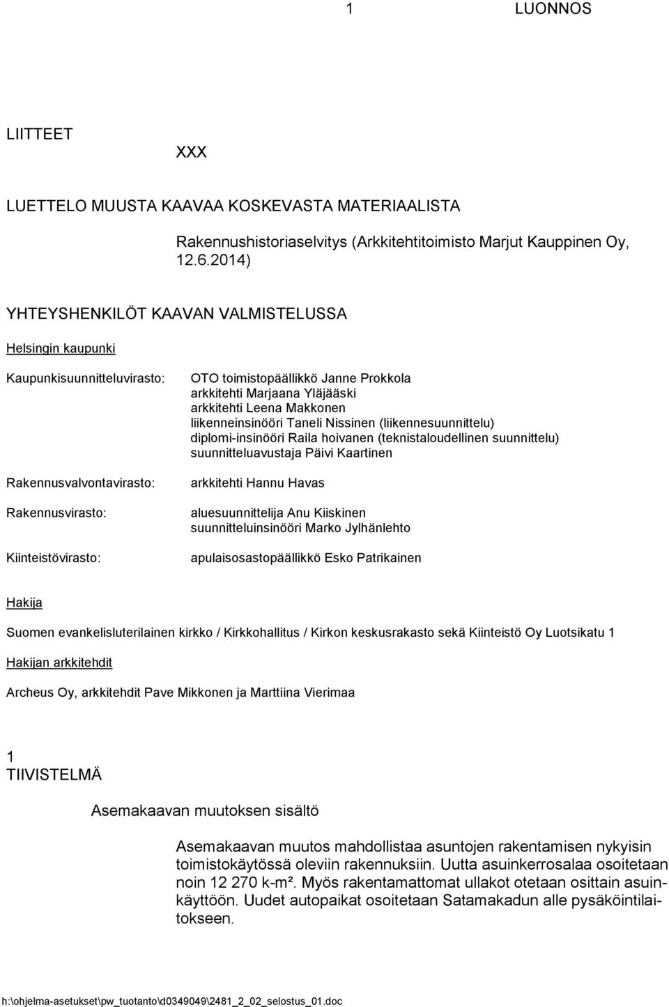 Marjaana Yläjääski arkkitehti Leena Makkonen liikenneinsinööri Taneli Nissinen (liikennesuunnittelu) diplomi-insinööri Raila hoivanen (teknistaloudellinen suunnittelu) suunnitteluavustaja Päivi