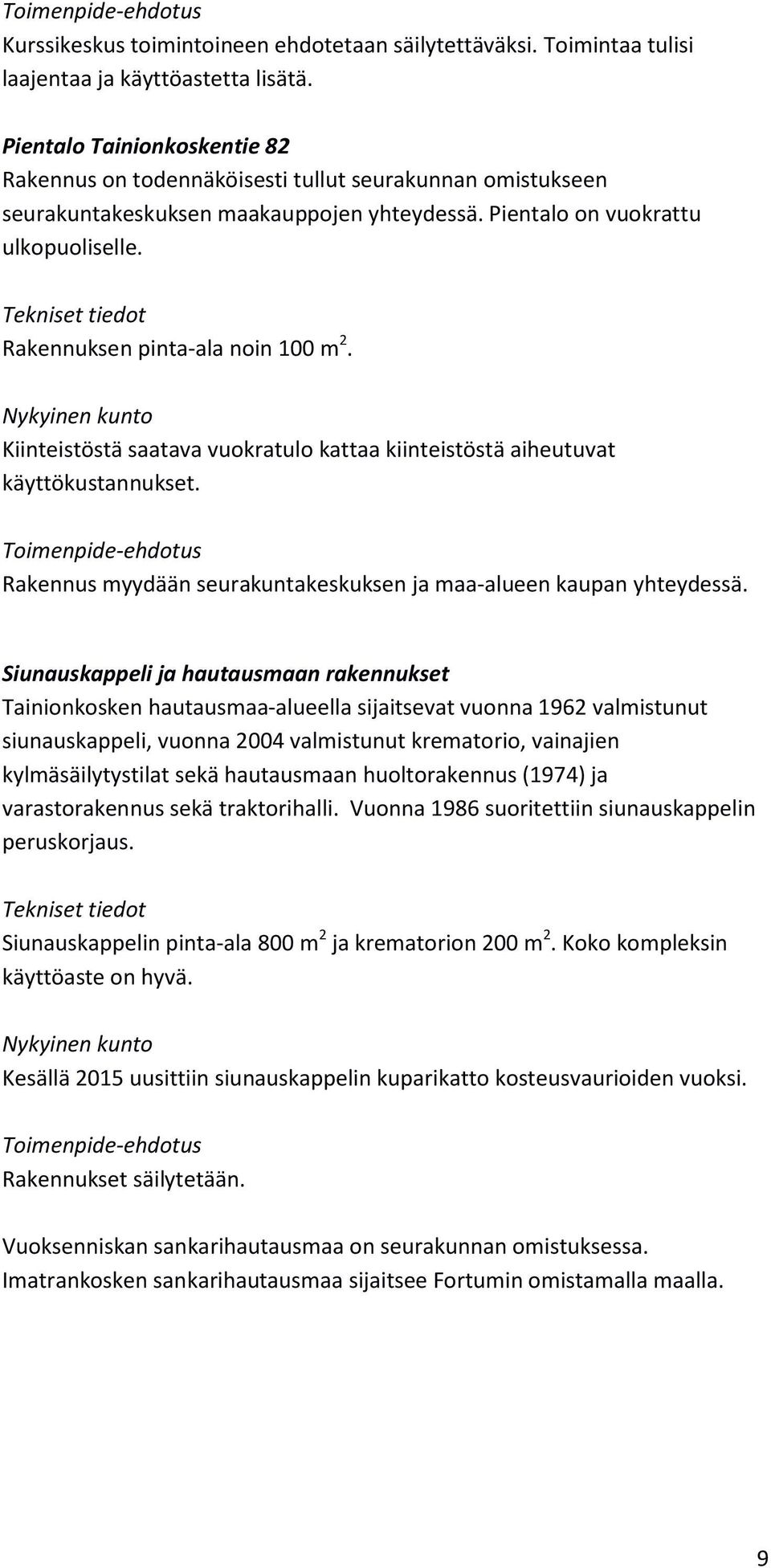 Tekniset tiedot Rakennuksen pinta-ala noin 100 m 2. Kiinteistöstä saatava vuokratulo kattaa kiinteistöstä aiheutuvat käyttökustannukset.