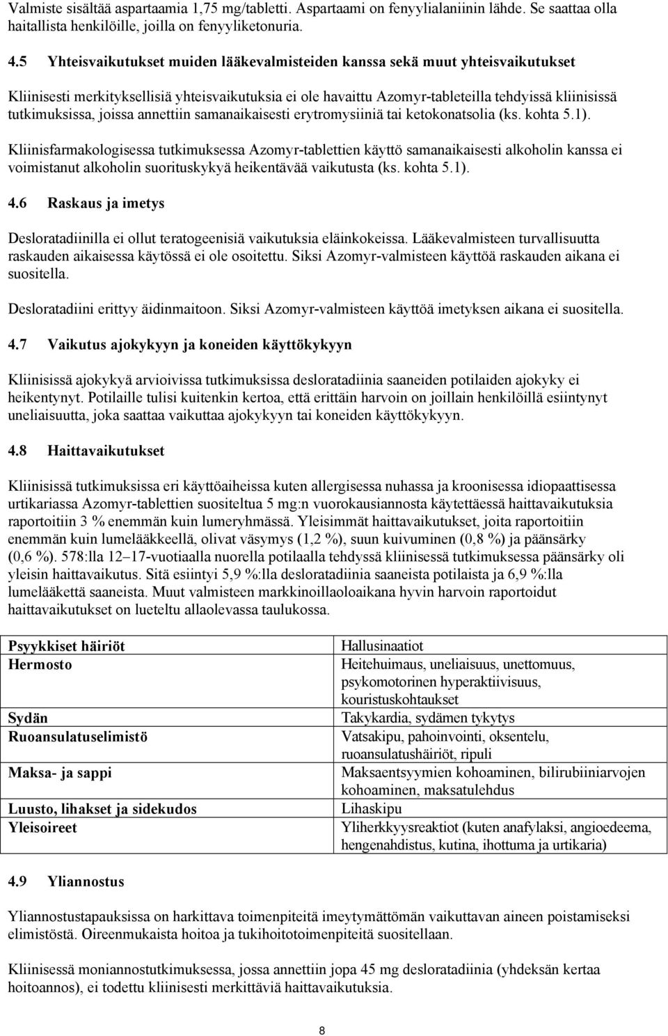 erytromysiiniä tai ketokonatsolia (ks kohta 51) Kliinisfarmakologisessa tutkimuksessa Azomyr-tablettien käyttö samanaikaisesti alkoholin kanssa ei voimistanut alkoholin suorituskykyä heikentävää