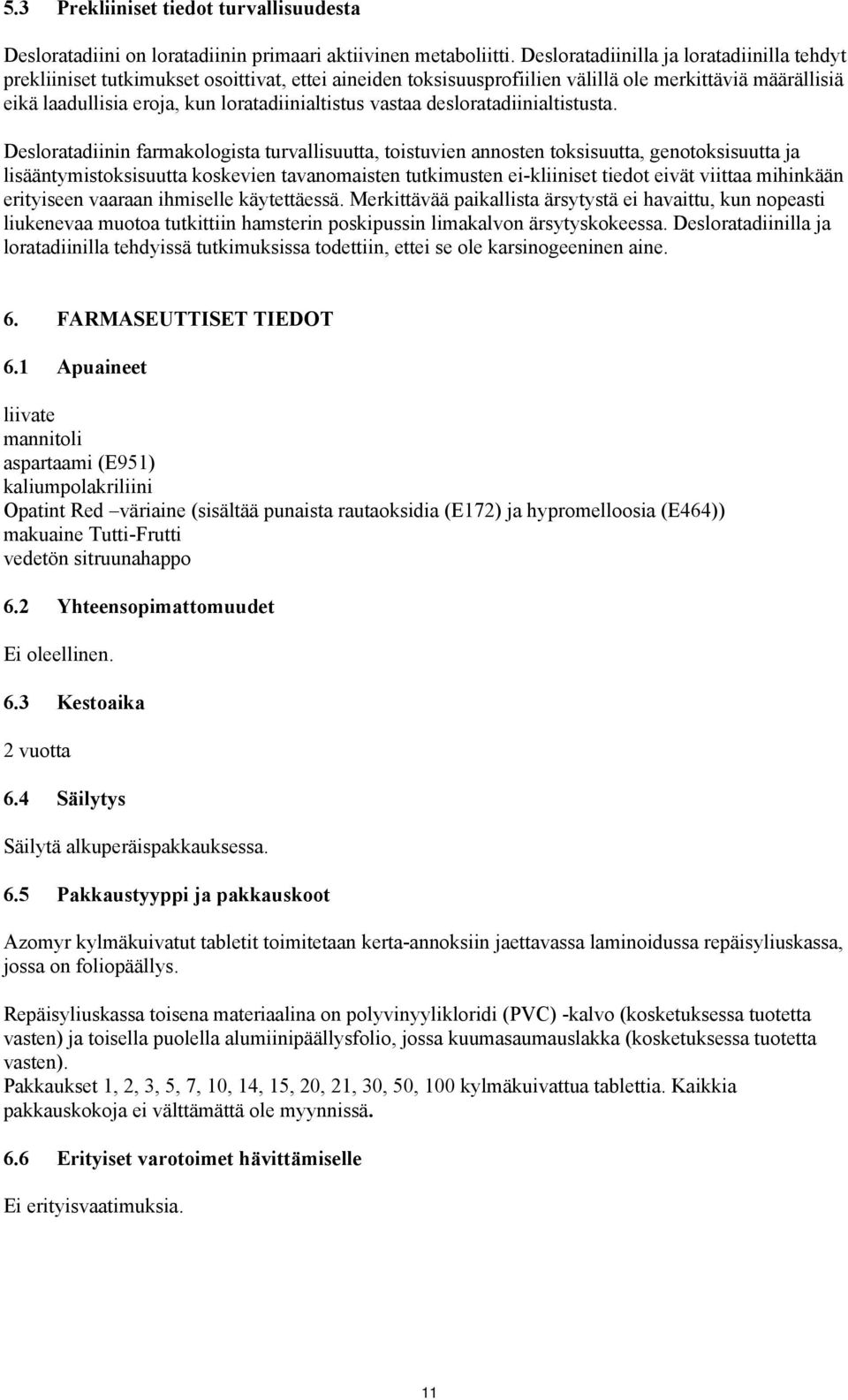 annosten toksisuutta, genotoksisuutta ja lisääntymistoksisuutta koskevien tavanomaisten tutkimusten ei-kliiniset tiedot eivät viittaa mihinkään erityiseen vaaraan ihmiselle käytettäessä Merkittävää