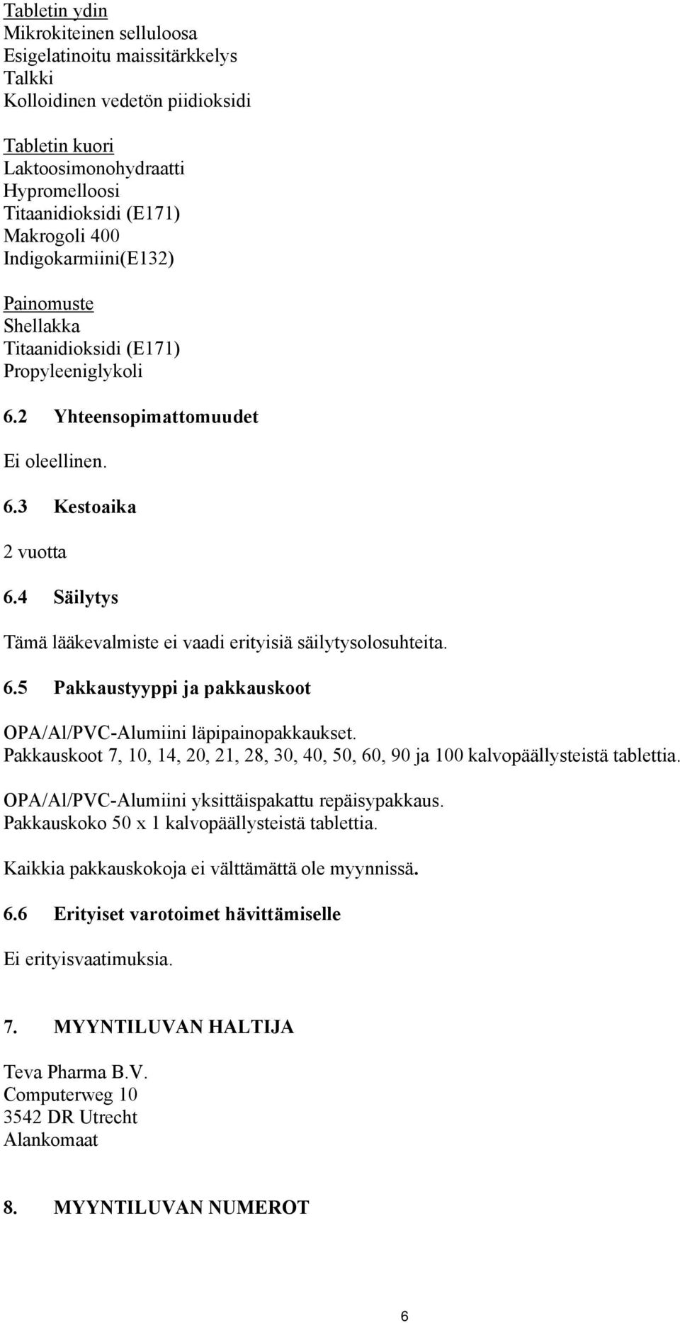 4 Säilytys Tämä lääkevalmiste ei vaadi erityisiä säilytysolosuhteita. 6.5 Pakkaustyyppi ja pakkauskoot OPA/Al/PVC-Alumiini läpipainopakkaukset.