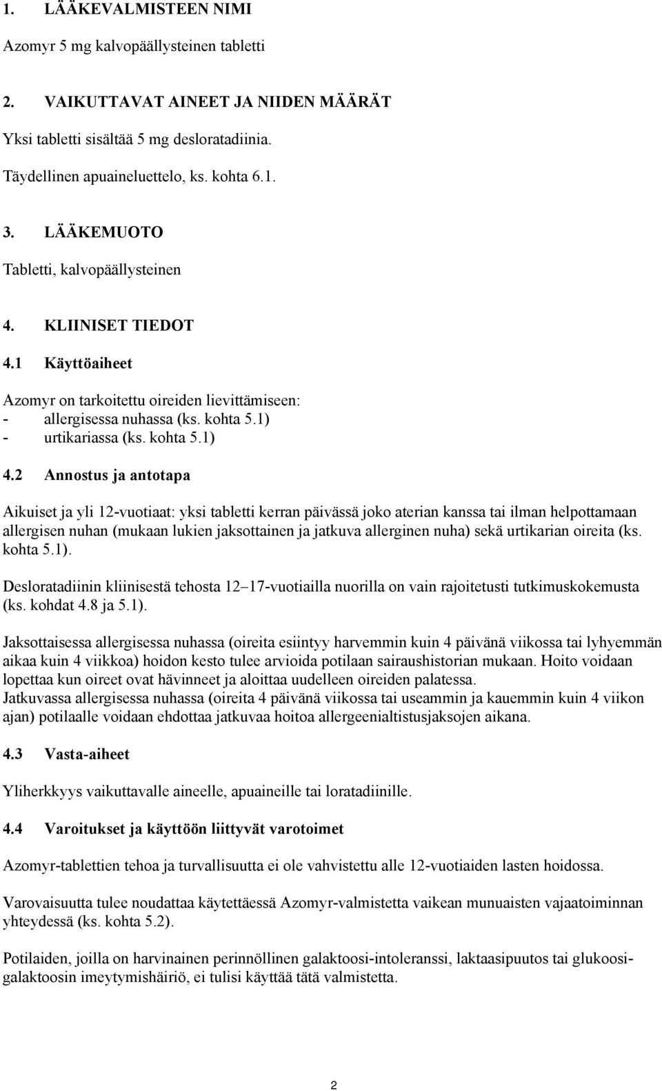 antotapa Aikuiset ja yli 12-vuotiaat: yksi tabletti kerran päivässä joko aterian kanssa tai ilman helpottamaan allergisen nuhan (mukaan lukien jaksottainen ja jatkuva allerginen nuha) sekä urtikarian