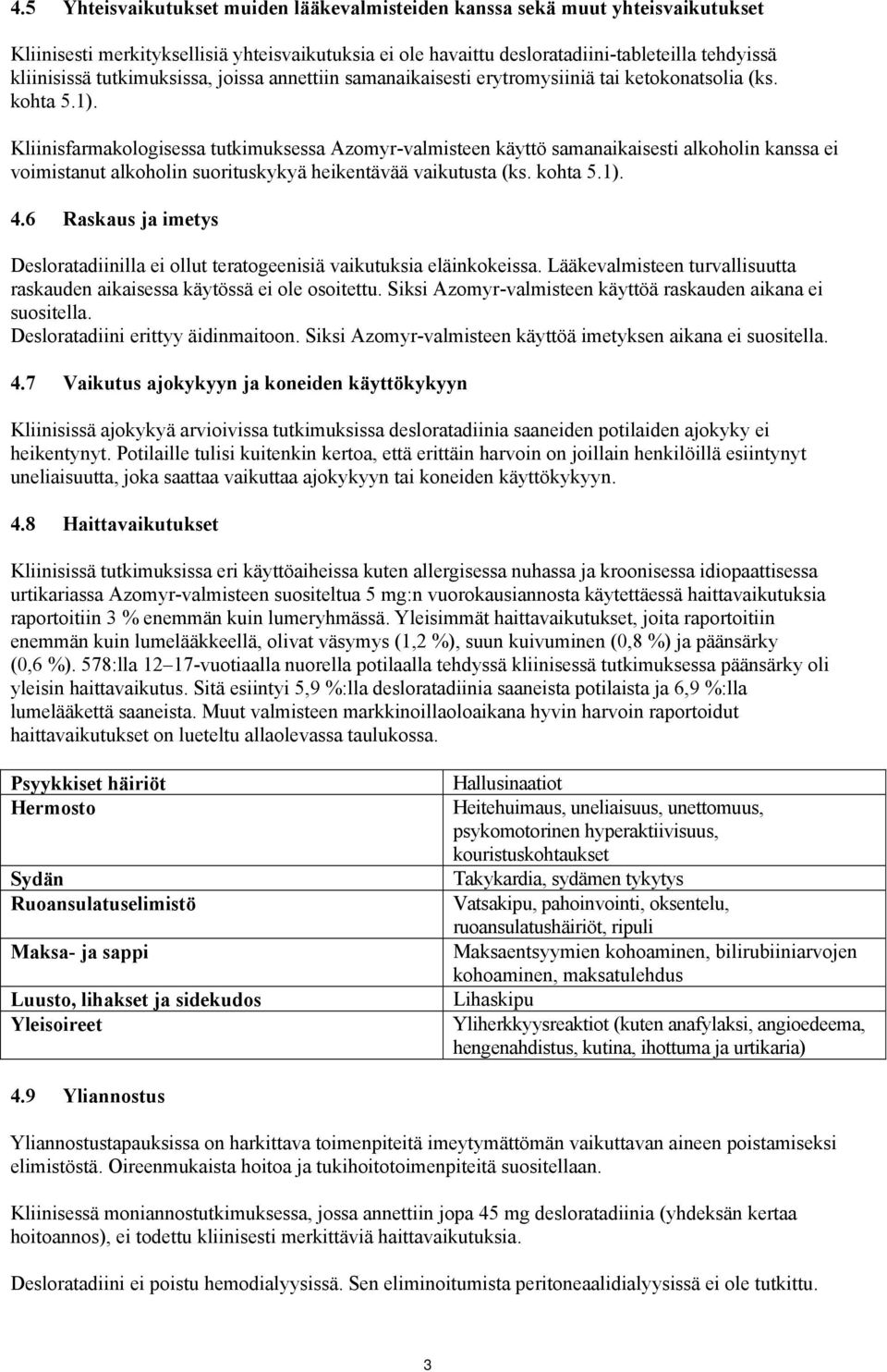 voimistanut alkoholin suorituskykyä heikentävää vaikutusta (ks kohta 51) 46 Raskaus ja imetys Desloratadiinilla ei ollut teratogeenisiä vaikutuksia eläinkokeissa Lääkevalmisteen turvallisuutta