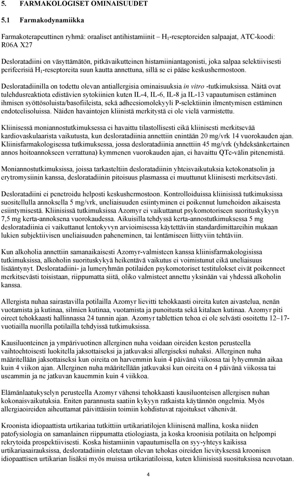 antiallergisia ominaisuuksia in vitro -tutkimuksissa Näitä ovat tulehdusreaktiota edistävien sytokiinien kuten IL-4, IL-6, IL-8 ja IL-13 vapautumisen estäminen ihmisen syöttösoluista/basofiileista,