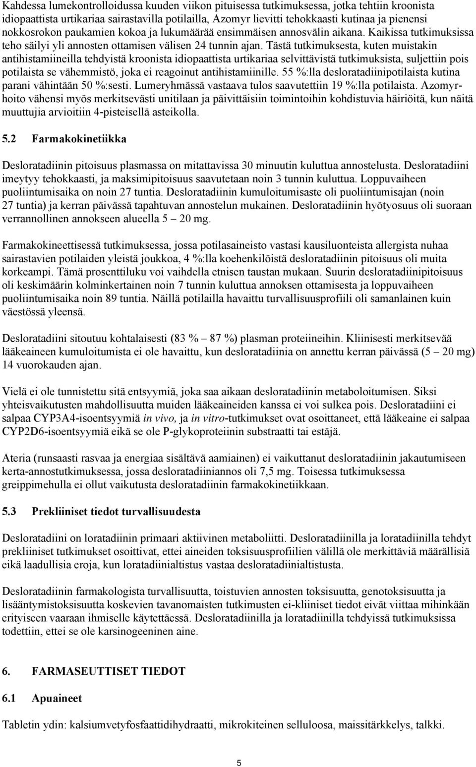 antihistamiineilla tehdyistä kroonista idiopaattista urtikariaa selvittävistä tutkimuksista, suljettiin pois potilaista se vähemmistö, joka ei reagoinut antihistamiinille 55 %:lla