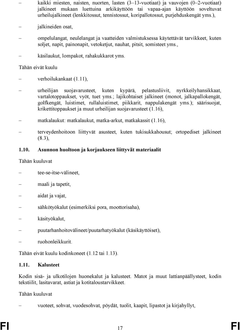 ), jalkineiden osat, ompelulangat, neulelangat ja vaatteiden valmistuksessa käytettävät tarvikkeet, kuten soljet, napit, painonapit, vetoketjut, nauhat, pitsit, somisteet yms.