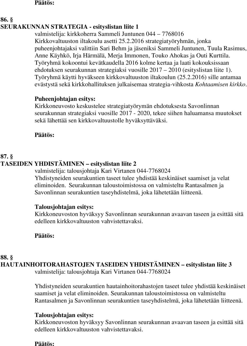 Työryhmä kokoontui kevätkaudella 2016 kolme kertaa ja laati kokouksissaan ehdotuksen seurakunnan strategiaksi vuosille 2017 2010 (esityslistan liite 1).