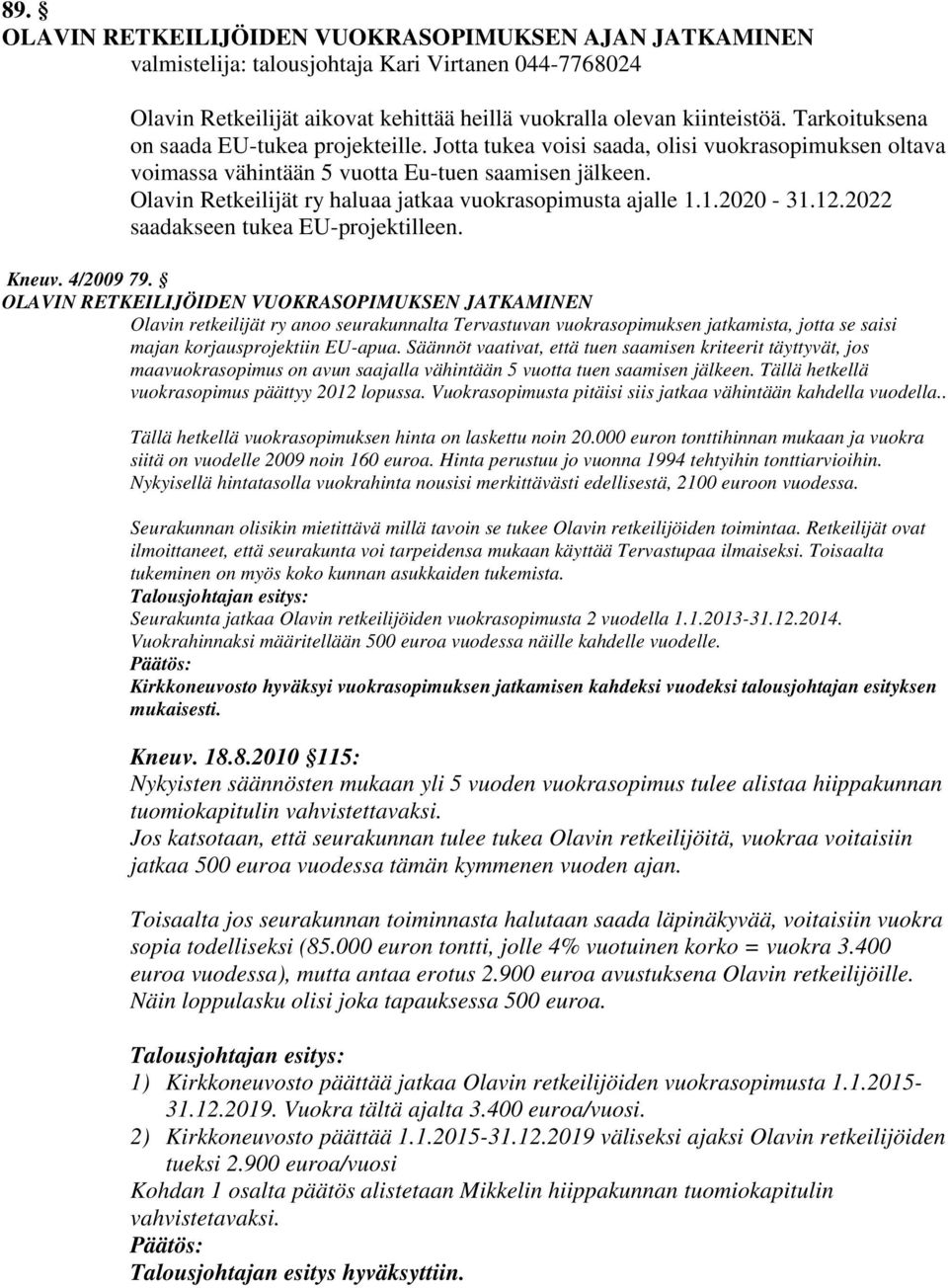 Olavin Retkeilijät ry haluaa jatkaa vuokrasopimusta ajalle 1.1.2020-31.12.2022 saadakseen tukea EU-projektilleen. Kneuv. 4/2009 79.