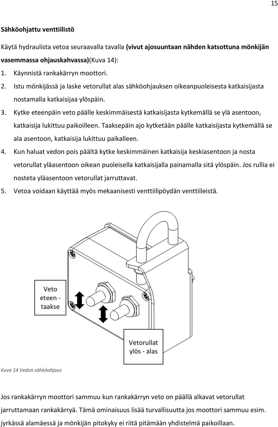 Kytke eteenpäin veto päälle keskimmäisestä katkaisijasta kytkemällä se ylä asentoon, katkaisija lukittuu paikoilleen.