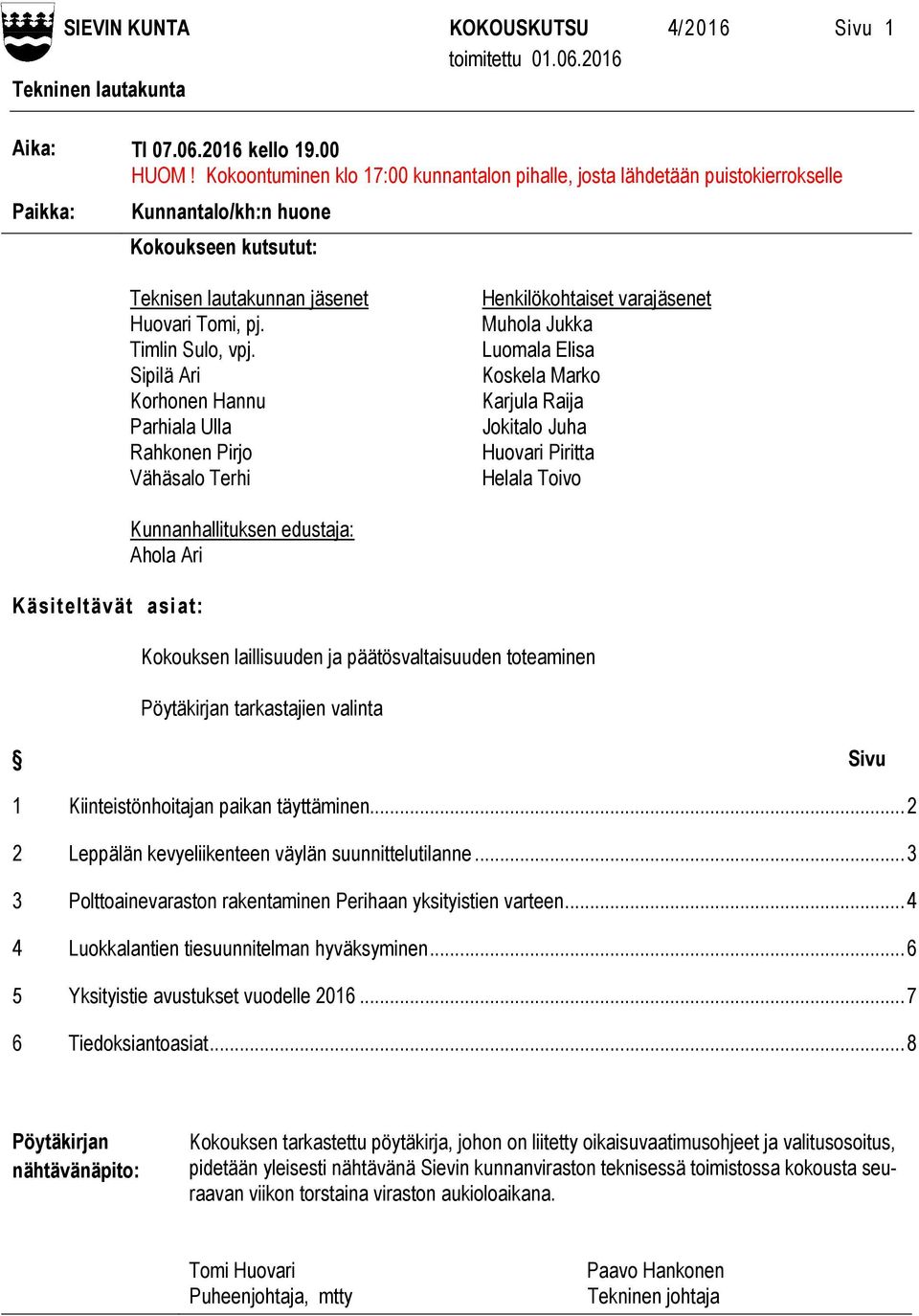 Sipilä Ari Korhonen Hannu Parhiala Ulla Rahkonen Pirjo Vähäsalo Terhi Henkilökohtaiset varajäsenet Muhola Jukka Luomala Elisa Koskela Marko Karjula Raija Jokitalo Juha Huovari Piritta Helala Toivo