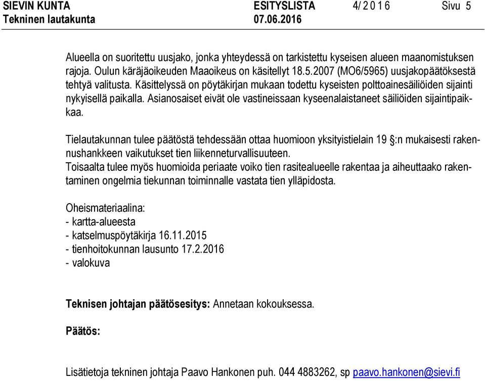 Tielautakunnan tulee päätöstä tehdessään ottaa huomioon yksityistielain 19 :n mukaisesti rakennushankkeen vaikutukset tien liikenneturvallisuuteen.