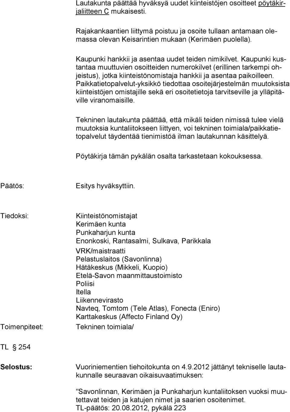 Kaupunki kustantaa muuttuvien osoit teiden numerokilvet (erillinen tarkempi ohjeistus), jotka kiinteistön omistaja hankkii ja asentaa paikoilleen.