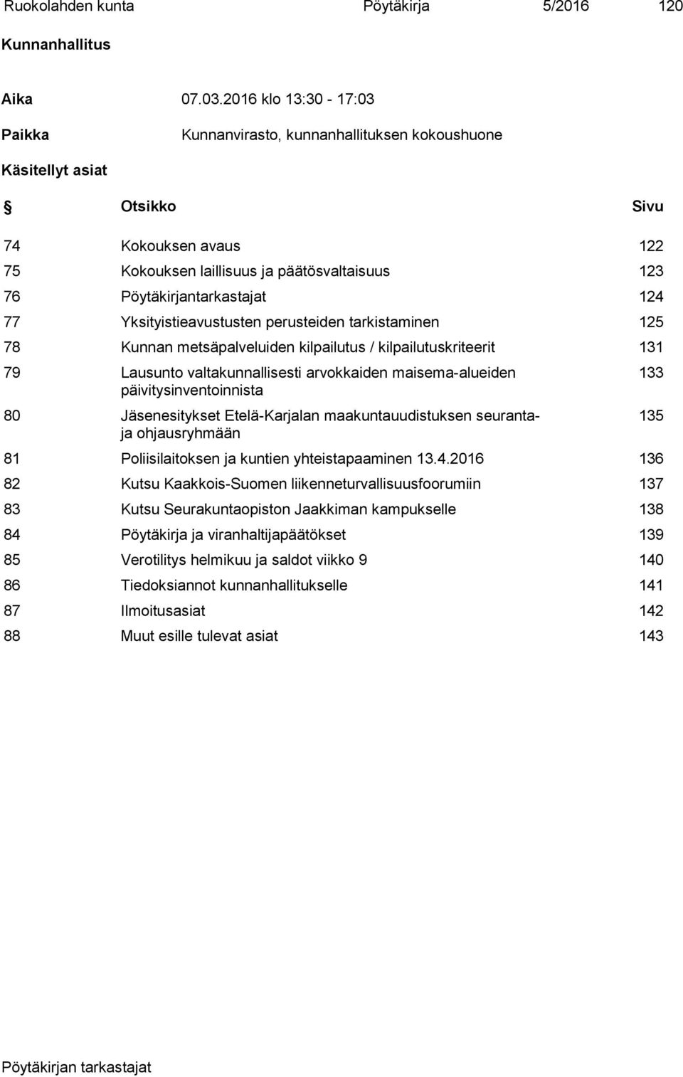 124 77 Yksityistieavustusten perusteiden tarkistaminen 125 78 Kunnan metsäpalveluiden kilpailutus / kilpailutuskriteerit 131 79 Lausunto valtakunnallisesti arvokkaiden maisema-alueiden