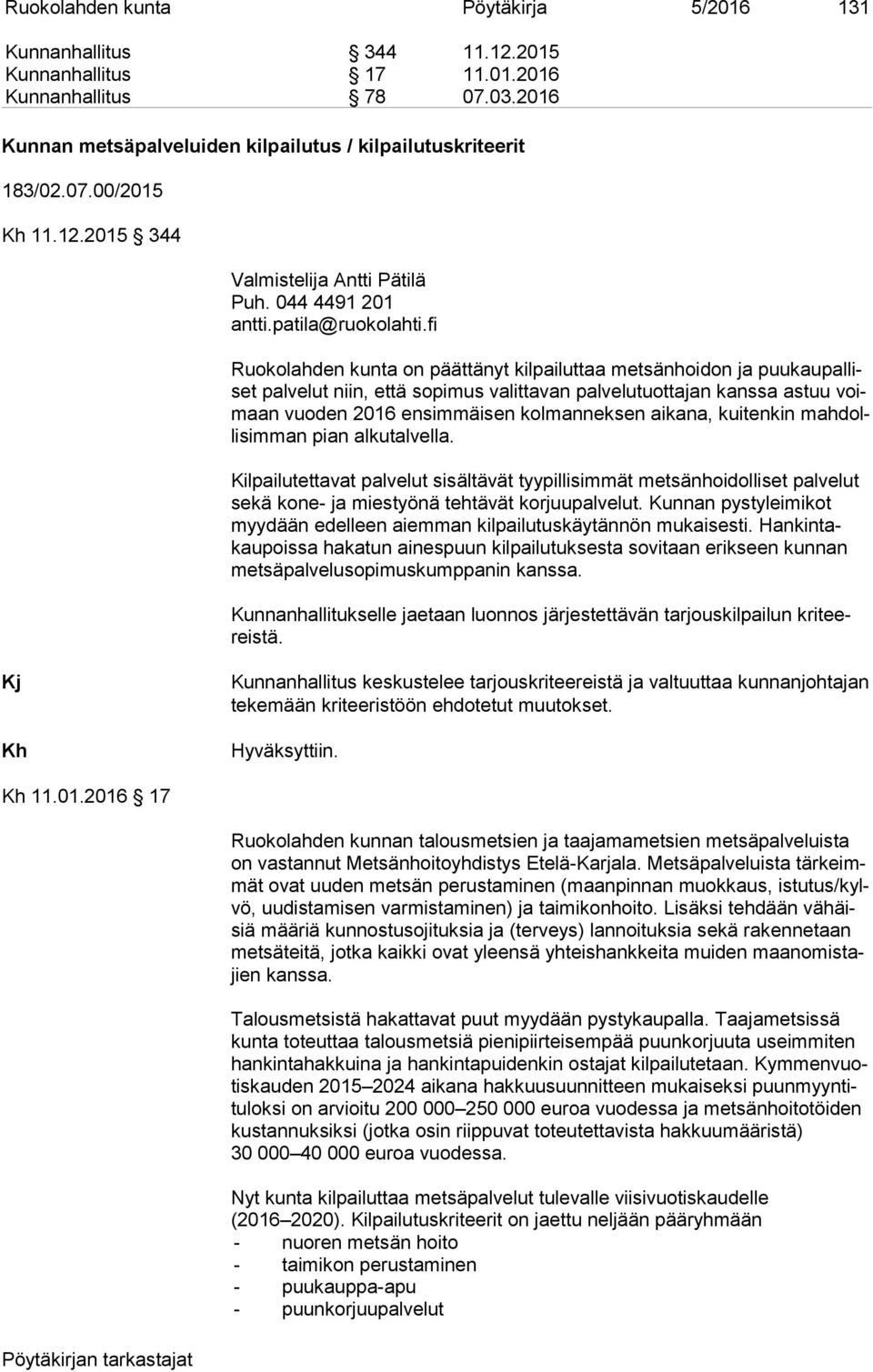 fi Ruokolahden kunta on päättänyt kilpailuttaa metsänhoidon ja puu kau pal liset palvelut niin, että sopimus valittavan palvelutuottajan kanssa astuu voimaan vuoden 2016 ensimmäisen kolmanneksen